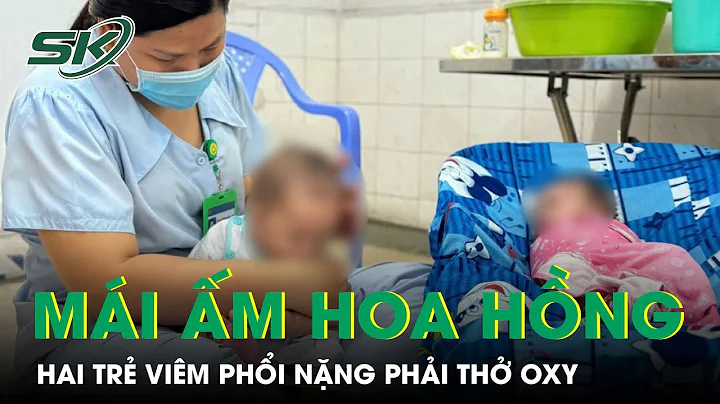 Hai trẻ Mái ấm Hoa Hồng bị viêm phổi nặng, phải thở oxy | SKĐS