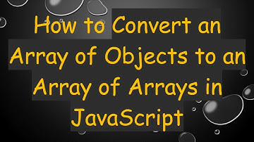 How to Convert an Array of Objects to an Array of Arrays in JavaScript