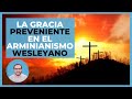 Sobre la GRACIA PREVENIENTE en el ARMINIANISMO WESLEYANO