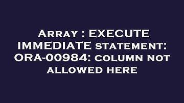 Array : EXECUTE IMMEDIATE statement: ORA-00984: column not allowed here