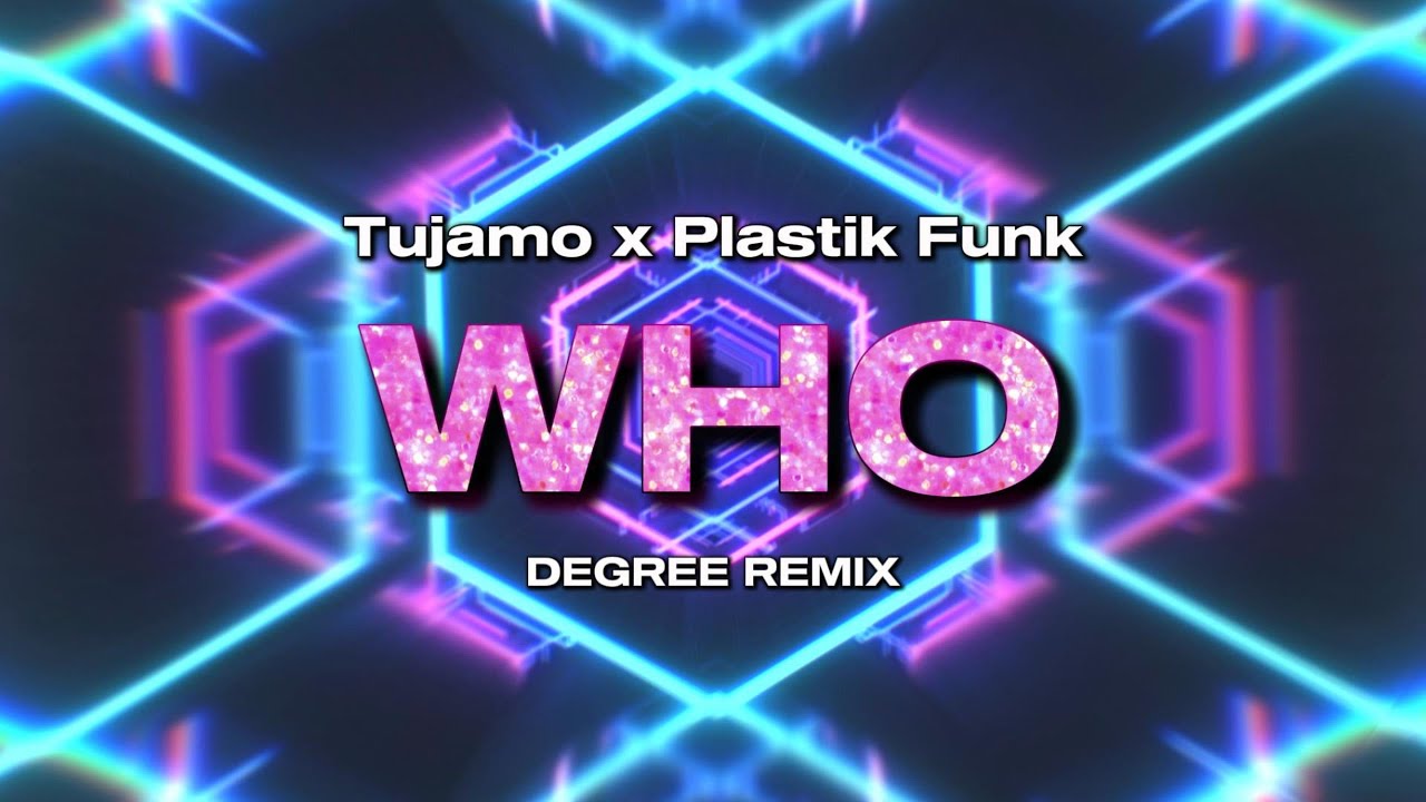 TUJAMO x PLASTIK FUNK - WHO (DEGREE REMIX) REUPLOAD