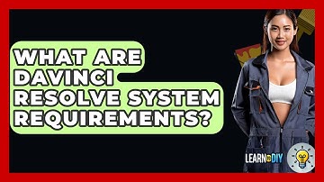 What Are DaVinci Resolve System Requirements? - LearnToDIY360.com