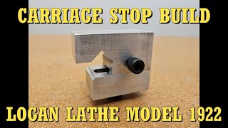 CARRIAGE STOP BUILD FOR THE LOGAN LATHE MODEL 1922