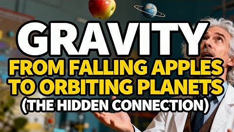 Gravity: From Falling Apples to Orbiting Planets (The Hidden Connection)