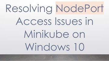 Resolving NodePort Access Issues in Minikube on Windows 10