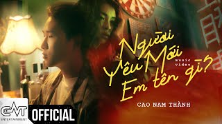 Người Yêu Mới Em Tên Gì ? - Cao Nam Thành (OFFICIAL MV)