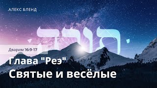 Недельная глава Реэ.   Святые и веселые. Дварим 16:9-17