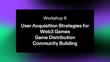Workshop 6: User Acquisition Strategies for Web3 Games + Game Distribution + Community Building