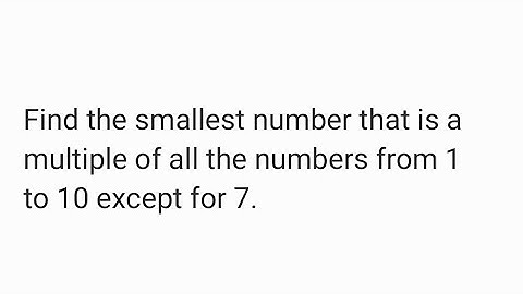Find the smallest number that is a multiple of all the numbers from 1 to 10 except for 7.