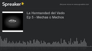 Ep 5 - Mechas O Mechos Part 7 Of 7