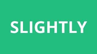 How To Pronounce Slightly - Pronunciation Academy
