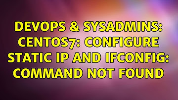 DevOps & SysAdmins: CentOS7: configure static ip and ifconfig: command not found