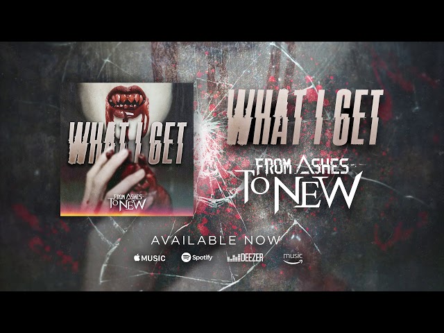 FROM ASHES TO NEW - WHAT I GET
