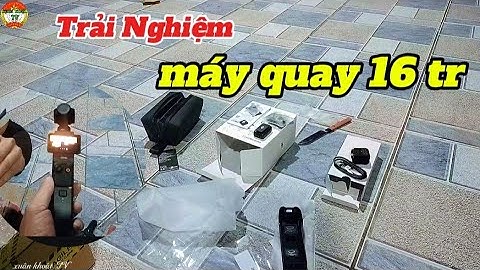 Trải nghiệm, máy quay mới 16 triệu đồng,