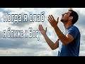 Когда я слаб — я ближе к Богу