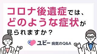 コロナ後遺症ではどのような症状が見られますか？【ユビー病気のQ\&A】