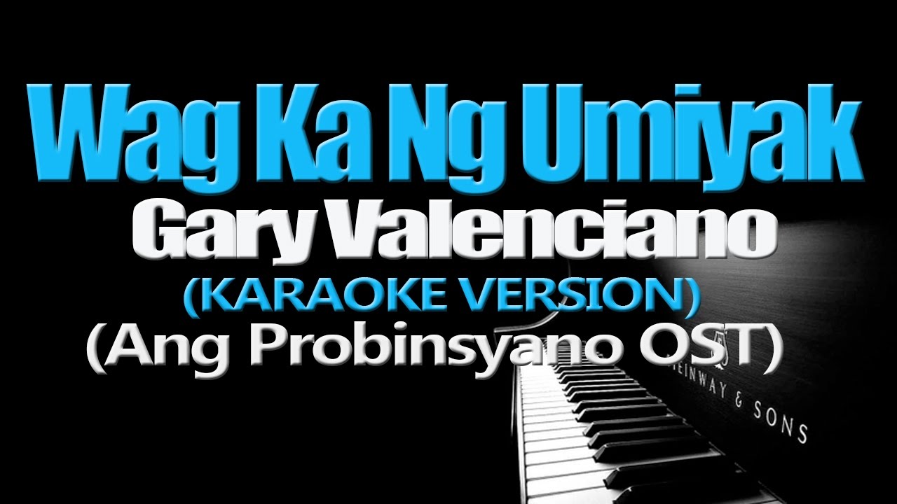 WAG KA NG UMIYAK   Gary Valenciano KARAOKE VERSION Ang Probinsyano OST