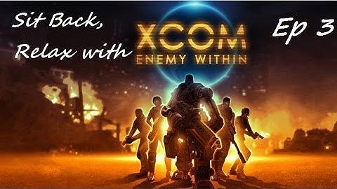 Sit Back, Relax with / XCOM Enemy Within Episode 3 - MECs and Genes
