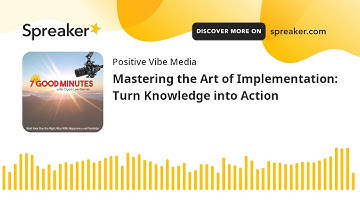 Mastering the Art of Implementation: Turn Knowledge into Action