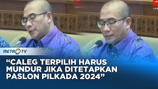 Ubah Aturan, Ketua KPU Sebut Caleg Terpilih Harus Mundur Jika Maju Pilkada 2024