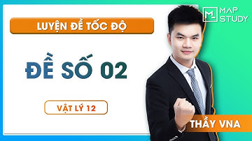 Chữa FULL Đề Luyện tốc độ số 02 - Thầy VNA