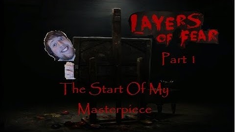 Layers of Fear Part 1: The Start Of My Masterpiece