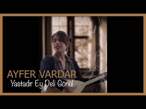 Ayfer Vardar - Yastadır Ey Deli Gönül
