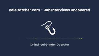 Cylindrical Grinder Operator : Job Interviews Uncovered