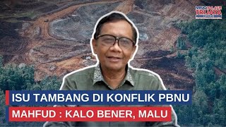 Upon Learning Of Mining Issues Behind The Pbnu Conflict Mahfud Md If Its True Its Shameful