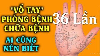 Mỗi Ngày Chỉ Cần Vỗ Tay 36 Lần Có Thể Chữa Bách Bệnh - RẤT HAY