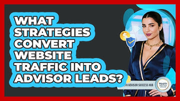 What Strategies Convert Website Traffic Into Advisor Leads?