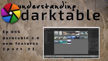 darktable ep 055 - darktable 3.0 new features (pt 2 of 2)