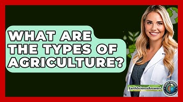 What Are The Types Of Agriculture? - Earth Science Answers