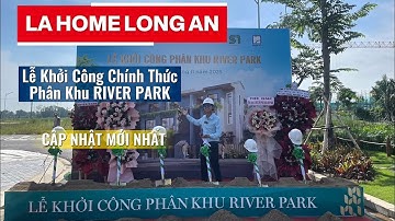 LA HOME : Lễ Khởi Công phân khu River Park | Cập nhật tiến độ mới nhất Dự Án LA HOME