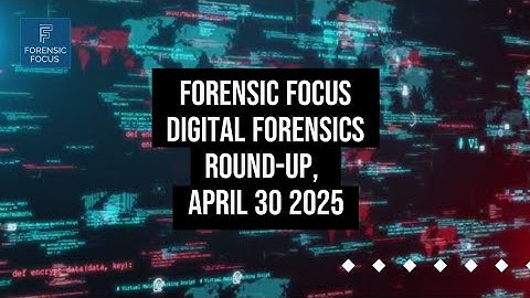 Digital Forensics News Round-Up, April 30 2025 #digitalforensics #dfir