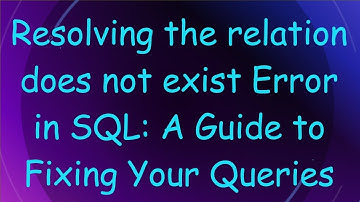 Resolving the relation does not exist Error in SQL: A Guide to Fixing Your Queries