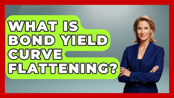 What Is Bond Yield Curve Flattening? - Learn About Economics