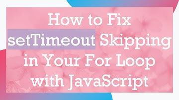 How to Fix setTimeout Skipping in Your For Loop with JavaScript