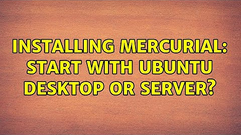 Installing Mercurial: start with Ubuntu Desktop or Server?