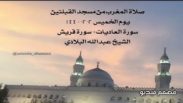 صلاة المغرب من مسجد القبلتين يوم الخميس ٢-٢-١٤٤٠ سورة العاديات+ سورة قريش الشيخ عبدالله البلادي