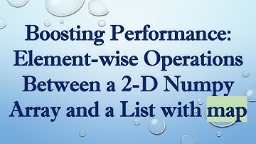 Boosting Performance: Element-wise Operations Between a 2-D Numpy Array and a List with map