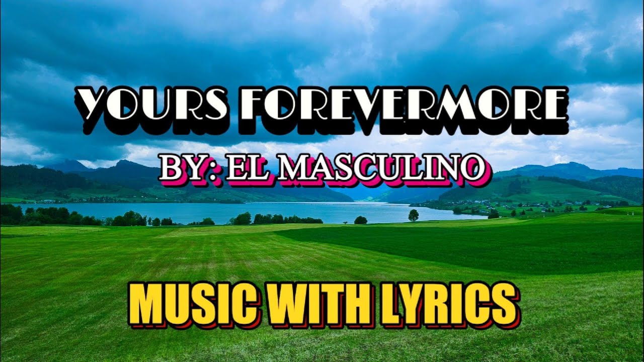 YOURS FOREVERMORE  BY EL MASCULINO || MUSIC WITH LYRICS