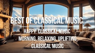 Happy  Classical Music | Morning, Relaxing, Uplifting Classical Music