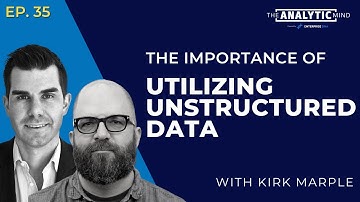 Ep. 35 | The Importance Of Utilizing Unstructured Data With Kirk Marple