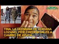 TINA, LA HERMANA DE ADRIANA LOZANO, PIDE CREDENCIALES A CAMBIO DE AYUDA...