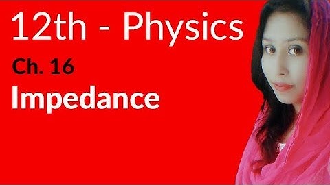 FSc Physics Part 2, Ch 16 - Explain Impedance - 12th Class Physics