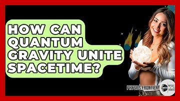 How Can Quantum Gravity Unite Spacetime? - Physics Frontier