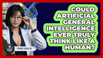 Could Artificial General Intelligence Ever Truly Think Like A Human? - Strange Science HQ