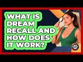 What Is Dream Recall And How Does It Work? - The Everyday Why