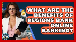 What Are The Benefits Of Regions Bank Online Banking? - Ask Your Bank Teller